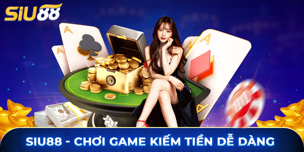 Chơi game kiếm tiền dễ dàng tại Siu88